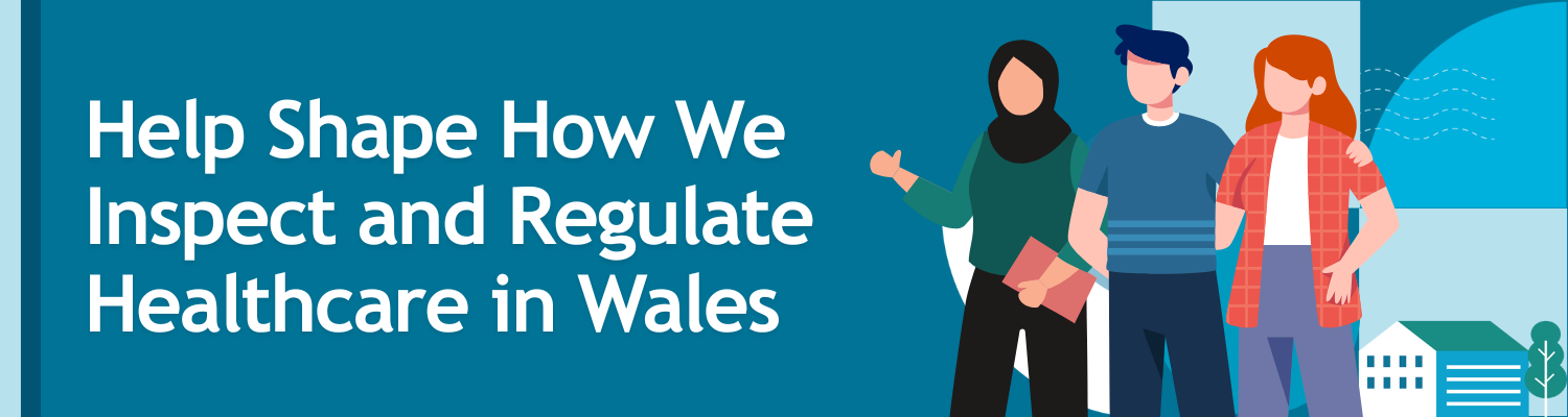 help shape how we inspect and regulate healthcare in wales