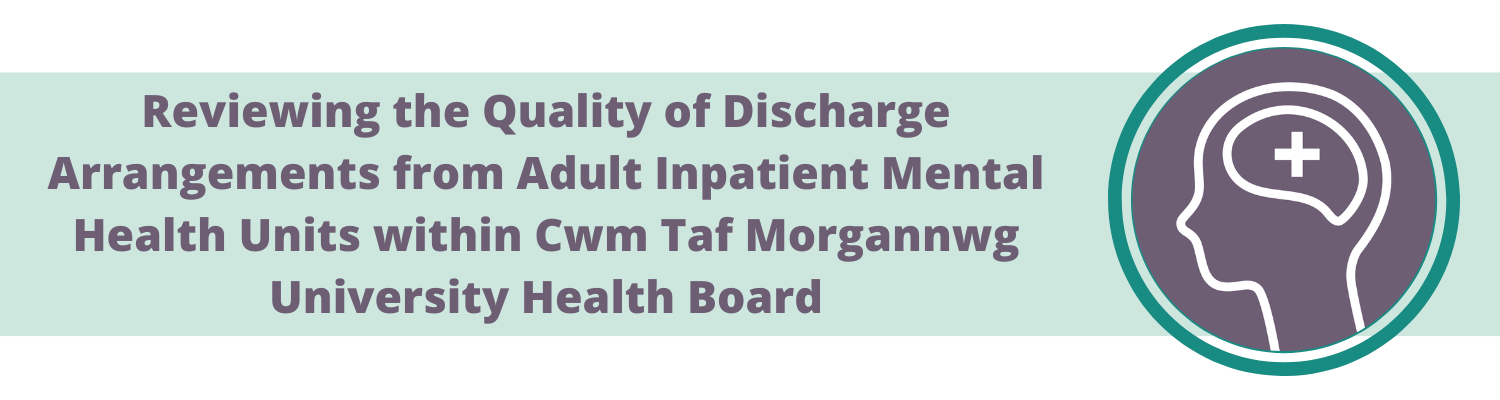 Reviewing the quality of discharge arrangements from adult inpatient mental health units within Cwm Taf Morgannwg University Health Board