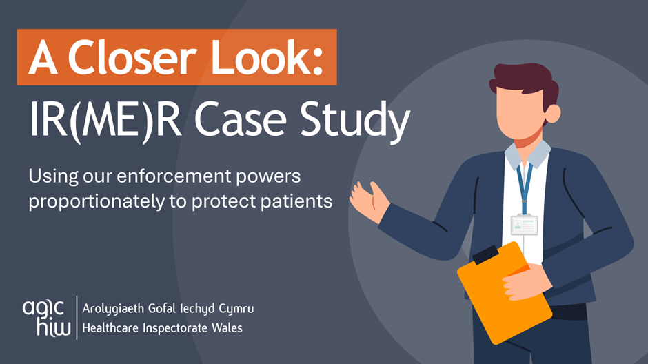A Closer Look: IR(ME)R Case Study. Using our enforcement powers proportionately to protect patients.