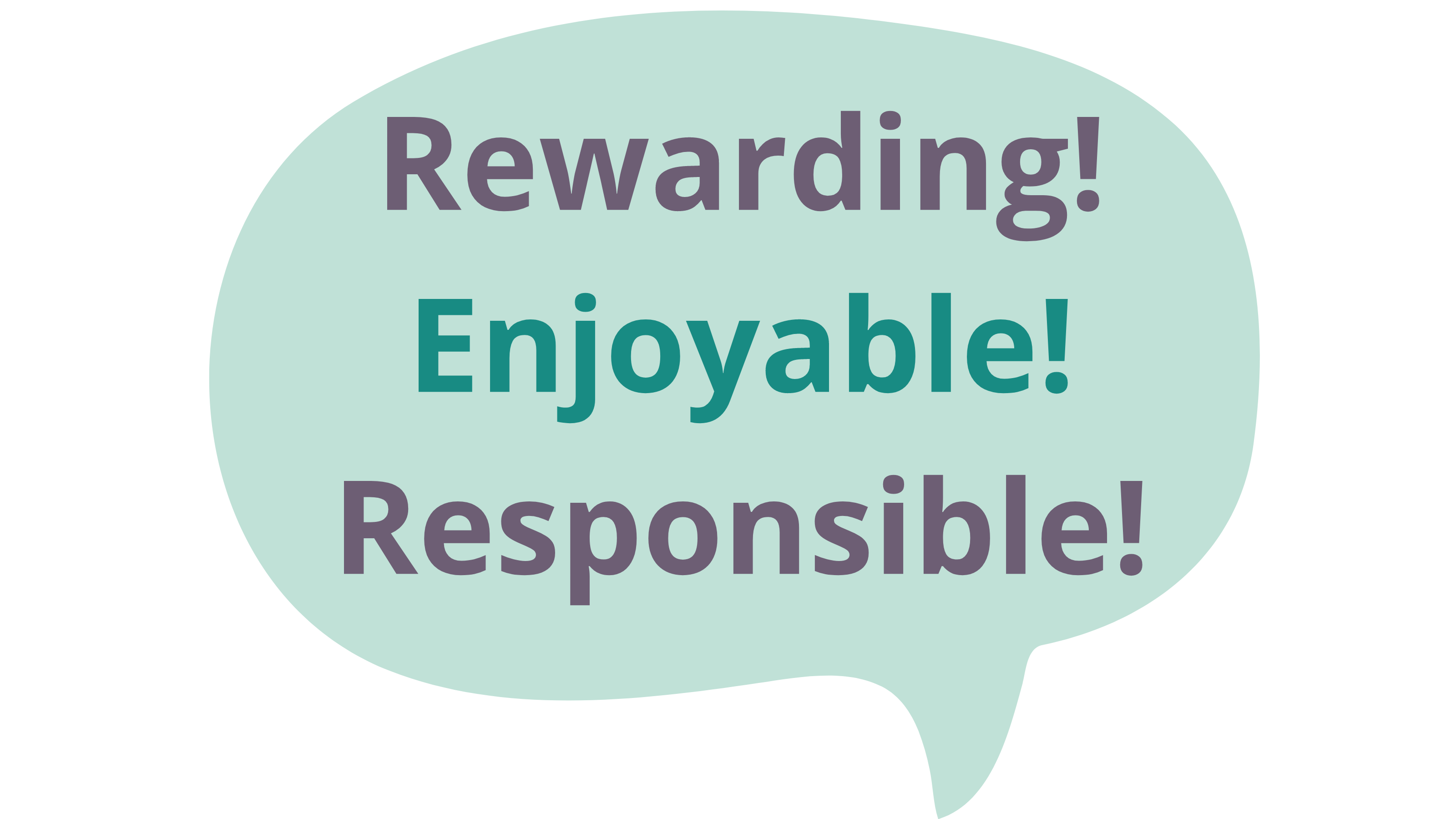 Rewarding, enjoyable, responsible